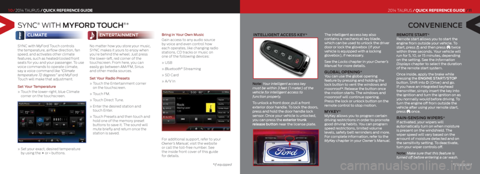 FORD TAURUS 2014 6.G Quick Reference Guide intelliGent Access key*
Note: Your intelligent access key
must be within 3 feet (1 meter) of the
vehicle for intelligent access to
function properly.
To unlock a front door, pull a front
exte FORD TAURUS 2014 6.G Quick Reference Guide intelliGent Access key*
Note: Your intelligent access key
must be within 3 feet (1 meter) of the
vehicle for intelligent access to
function properly.
To unlock a front door, pull a front
exte