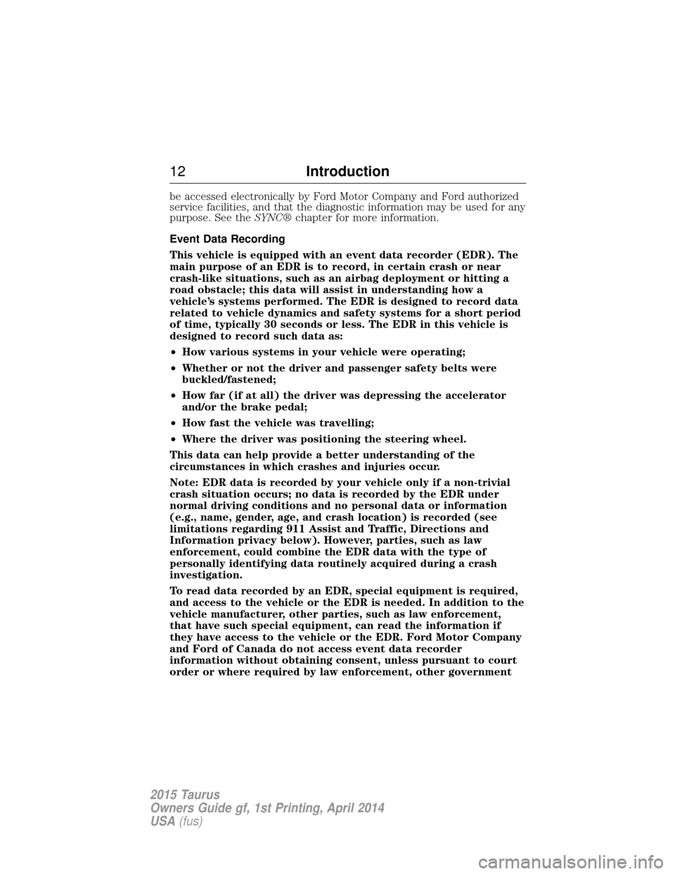 FORD TAURUS 2015 6.G Owners Manual be accessed electronically by Ford Motor Company and Ford authorized
service facilities, and that the diagnostic information may be used for any
purpose. See theSYNC®chapter for more information.
Eve