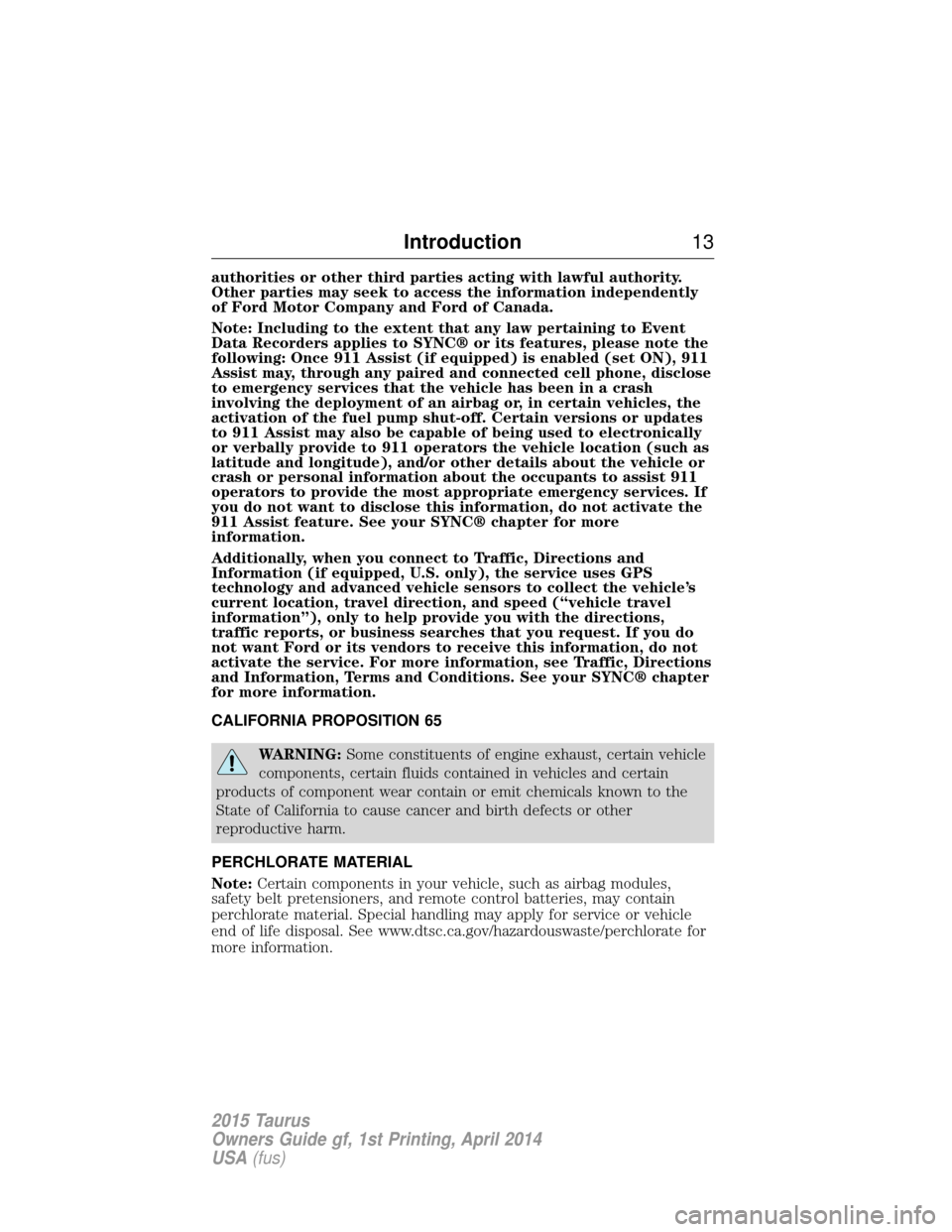 FORD TAURUS 2015 6.G User Guide authorities or other third parties acting with lawful authority.
Other parties may seek to access the information independently
of Ford Motor Company and Ford of Canada.
Note: Including to the extent 