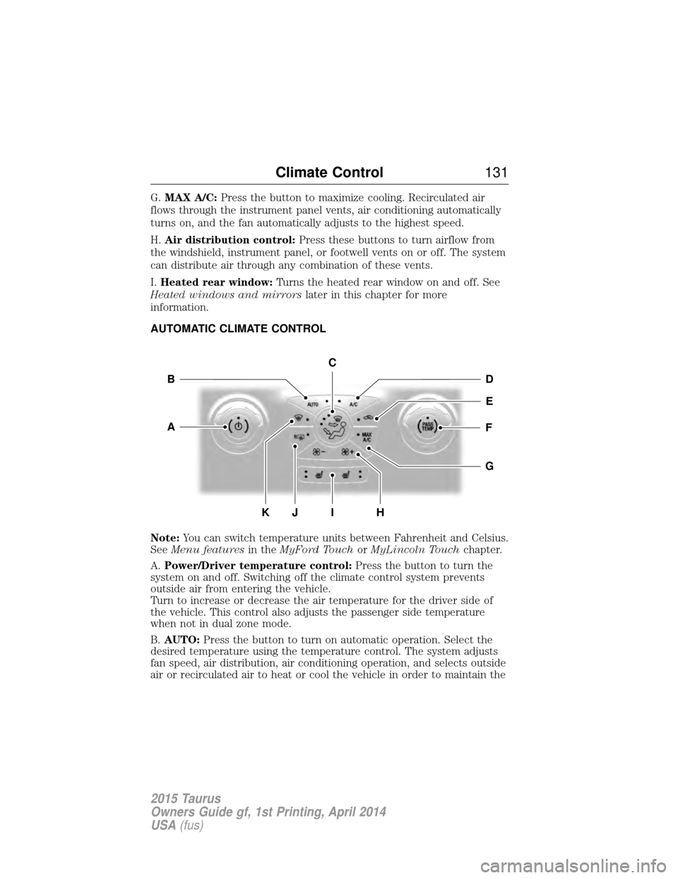 FORD TAURUS 2015 6.G Owners Manual G.MAX A/C: Press the button to maximize cooling. Recirculated air
flows through the instrument panel vents, air conditioning automatically
turns on, and the fan automatically adjusts to the highest sp