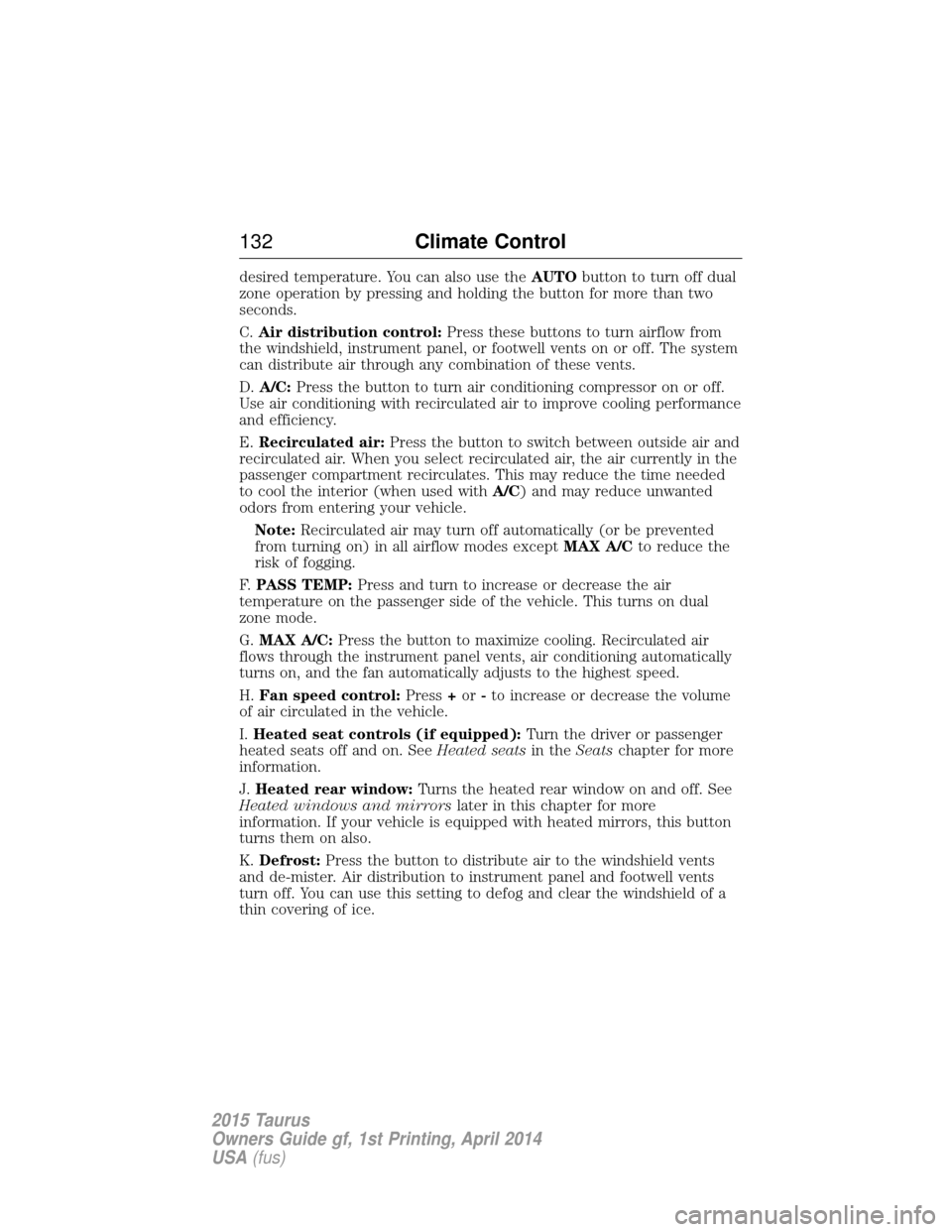 FORD TAURUS 2015 6.G Owners Manual desired temperature. You can also use theAUTObutton to turn off dual
zone operation by pressing and holding the button for more than two
seconds.
C. Air distribution control: Press these buttons to tu