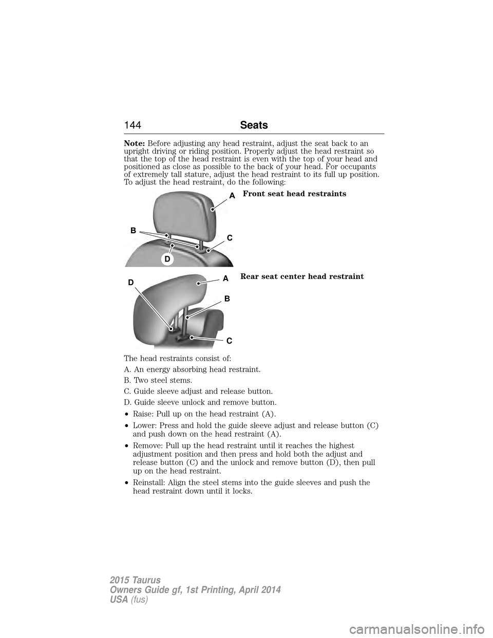FORD TAURUS 2015 6.G Owners Manual Note:Before adjusting any head restraint, adjust the seat back to an
upright driving or riding position. Properly adjust the head restraint so
that the top of the head restraint is even with the top o FORD TAURUS 2015 6.G Owners Manual Note:Before adjusting any head restraint, adjust the seat back to an
upright driving or riding position. Properly adjust the head restraint so
that the top of the head restraint is even with the top o