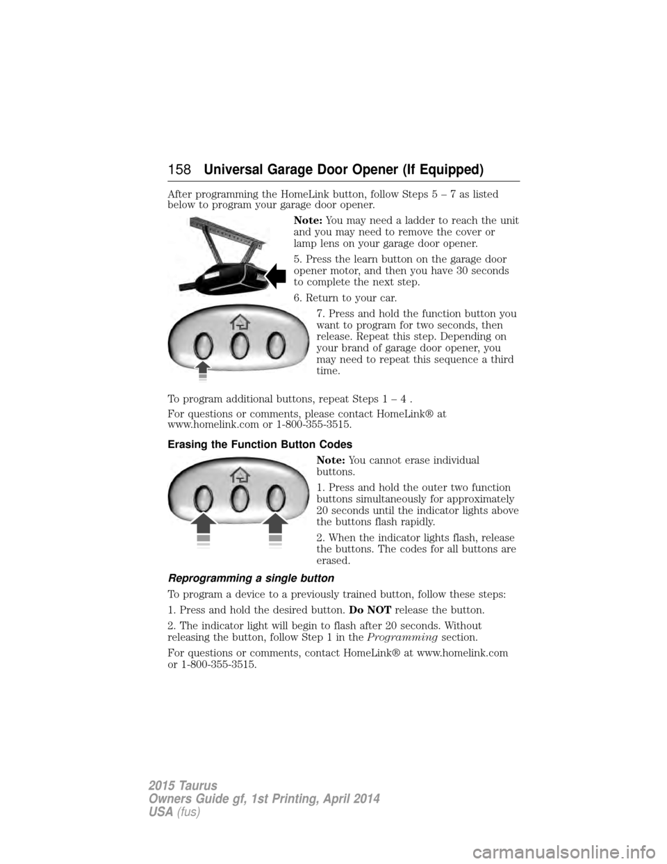 FORD TAURUS 2015 6.G Owners Manual After programming the HomeLink button, follow Steps5–7aslisted
below to program your garage door opener.
Note:You may need a ladder to reach the unit
and you may need to remove the cover or
lamp len