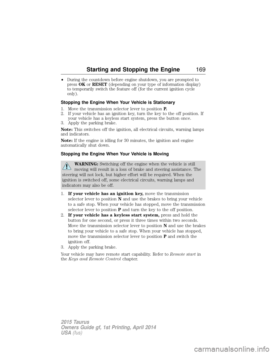 FORD TAURUS 2015 6.G Owners Manual •During the countdown before engine shutdown, you are prompted to
press OKorRESET (depending on your type of information display)
to temporarily switch the feature off (for the current ignition cycl FORD TAURUS 2015 6.G Owners Manual •During the countdown before engine shutdown, you are prompted to
press OKorRESET (depending on your type of information display)
to temporarily switch the feature off (for the current ignition cycl