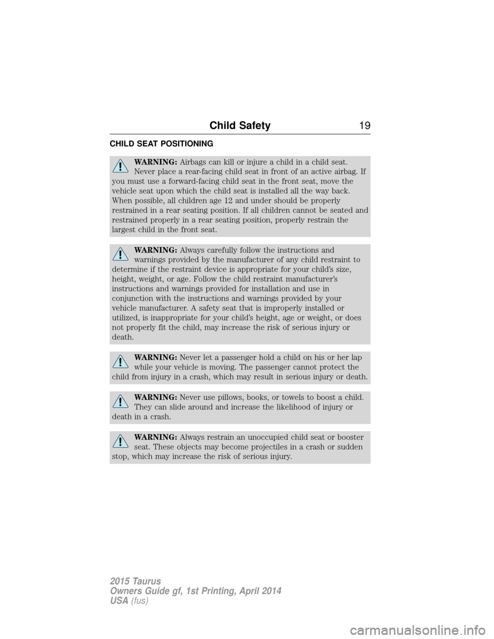 FORD TAURUS 2015 6.G User Guide CHILD SEAT POSITIONING
WARNING:Airbags can kill or injure a child in a child seat.
Never place a rear-facing child seat in front of an active airbag. If
you must use a forward-facing child seat in the
