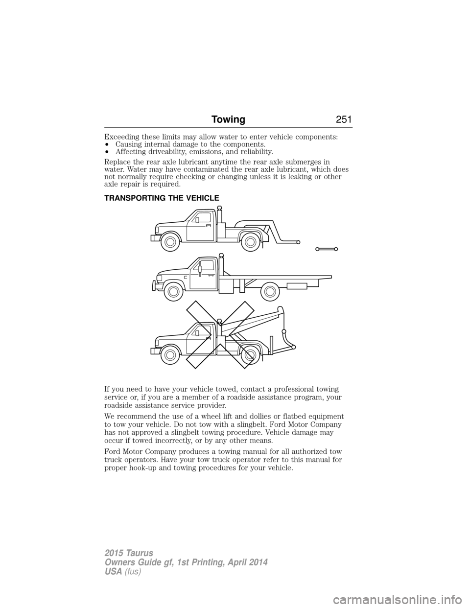 FORD TAURUS 2015 6.G Owners Manual Exceeding these limits may allow water to enter vehicle components:
•Causing internal damage to the components.
• Affecting driveability, emissions, and reliability.
Replace the rear axle lubrican FORD TAURUS 2015 6.G Owners Manual Exceeding these limits may allow water to enter vehicle components:
•Causing internal damage to the components.
• Affecting driveability, emissions, and reliability.
Replace the rear axle lubrican