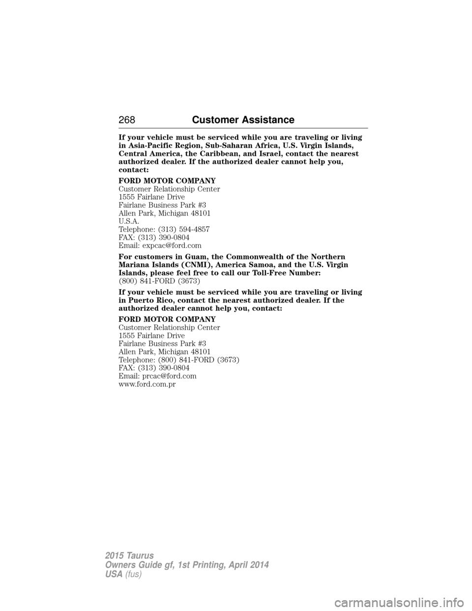 FORD TAURUS 2015 6.G Owners Manual If your vehicle must be serviced while you are traveling or living
in Asia-Pacific Region, Sub-Saharan Africa, U.S. Virgin Islands,
Central America, the Caribbean, and Israel, contact the nearest
auth FORD TAURUS 2015 6.G Owners Manual If your vehicle must be serviced while you are traveling or living
in Asia-Pacific Region, Sub-Saharan Africa, U.S. Virgin Islands,
Central America, the Caribbean, and Israel, contact the nearest
auth