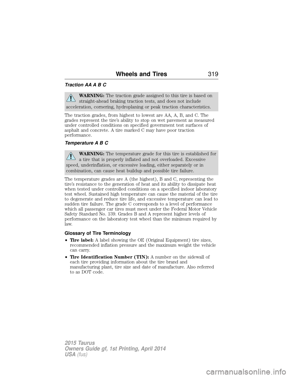 FORD TAURUS 2015 6.G User Guide Traction AA A B C
WARNING:The traction grade assigned to this tire is based on
straight-ahead braking traction tests, and does not include
acceleration, cornering, hydroplaning or peak traction charac