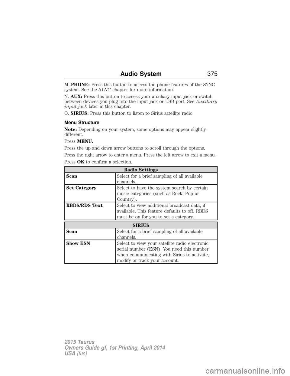 FORD TAURUS 2015 6.G Owners Manual M.PHONE: Press this button to access the phone features of the SYNC
system. See the SYNCchapter for more information.
N. AUX: Press this button to access your auxiliary input jack or switch
between de