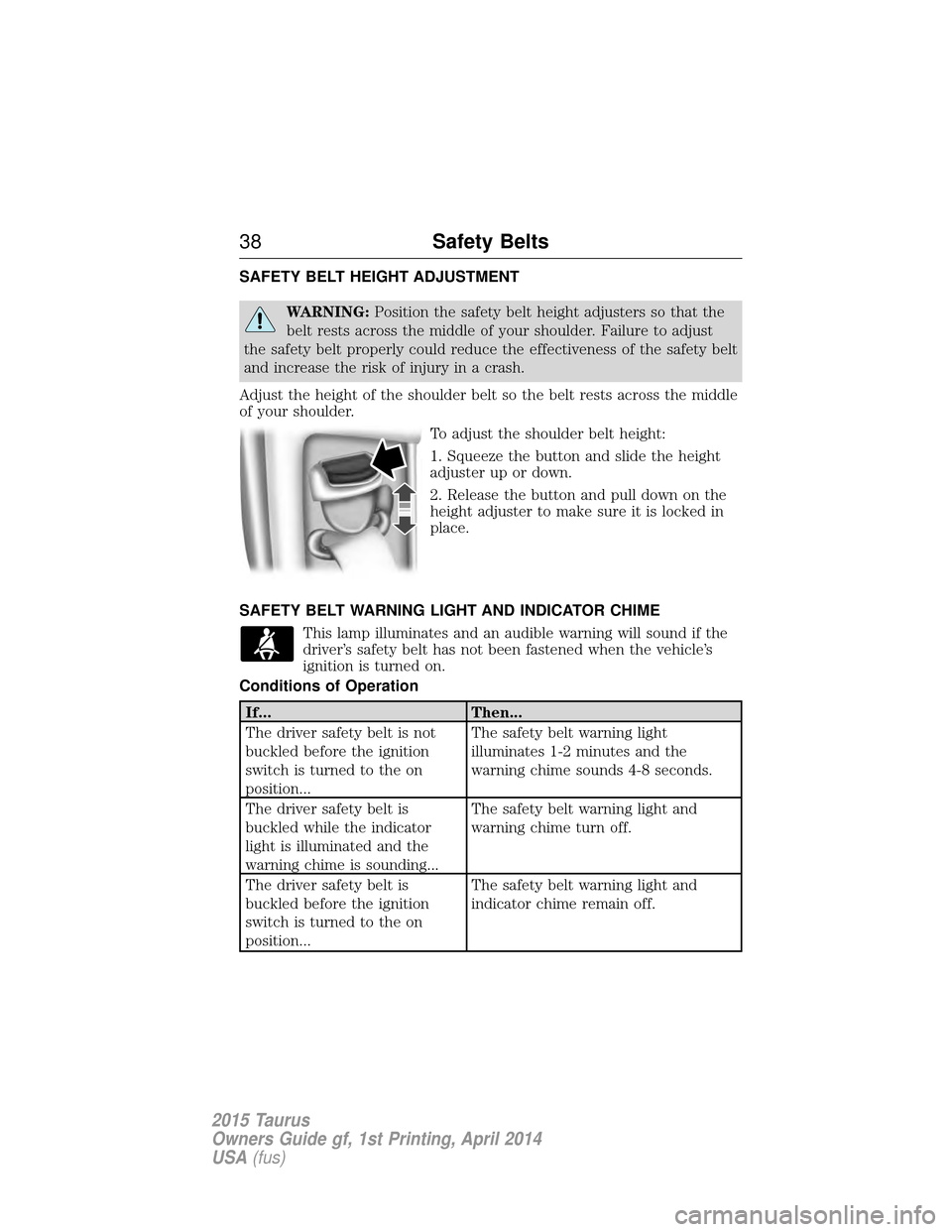 FORD TAURUS 2015 6.G Owners Manual SAFETY BELT HEIGHT ADJUSTMENT
WARNING:Position the safety belt height adjusters so that the
belt rests across the middle of your shoulder. Failure to adjust
the safety belt properly could reduce the e