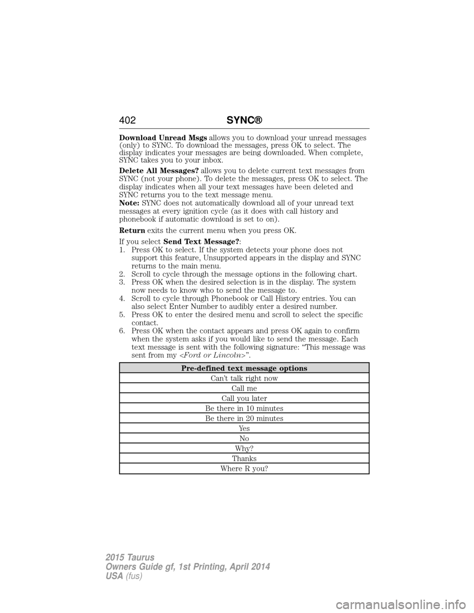 FORD TAURUS 2015 6.G Owners Manual Download Unread Msgsallows you to download your unread messages
(only) to SYNC. To download the messages, press OK to select. The
display indicates your messages are being downloaded. When complete,
S FORD TAURUS 2015 6.G Owners Manual Download Unread Msgsallows you to download your unread messages
(only) to SYNC. To download the messages, press OK to select. The
display indicates your messages are being downloaded. When complete,
S