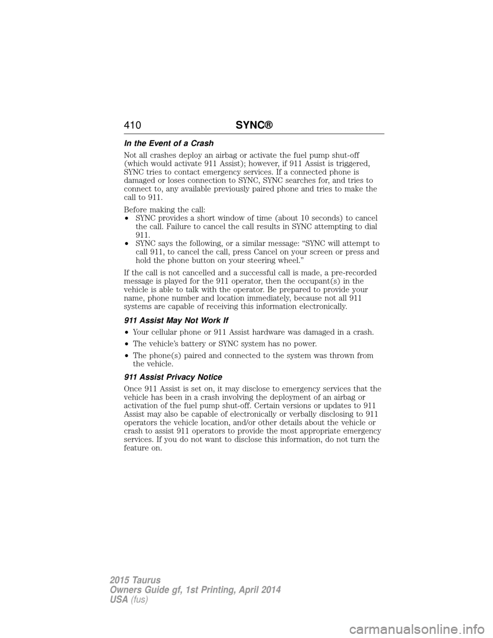 FORD TAURUS 2015 6.G Owners Manual In the Event of a Crash
Not all crashes deploy an airbag or activate the fuel pump shut-off
(which would activate 911 Assist); however, if 911 Assist is triggered,
SYNC tries to contact emergency serv FORD TAURUS 2015 6.G Owners Manual In the Event of a Crash
Not all crashes deploy an airbag or activate the fuel pump shut-off
(which would activate 911 Assist); however, if 911 Assist is triggered,
SYNC tries to contact emergency serv