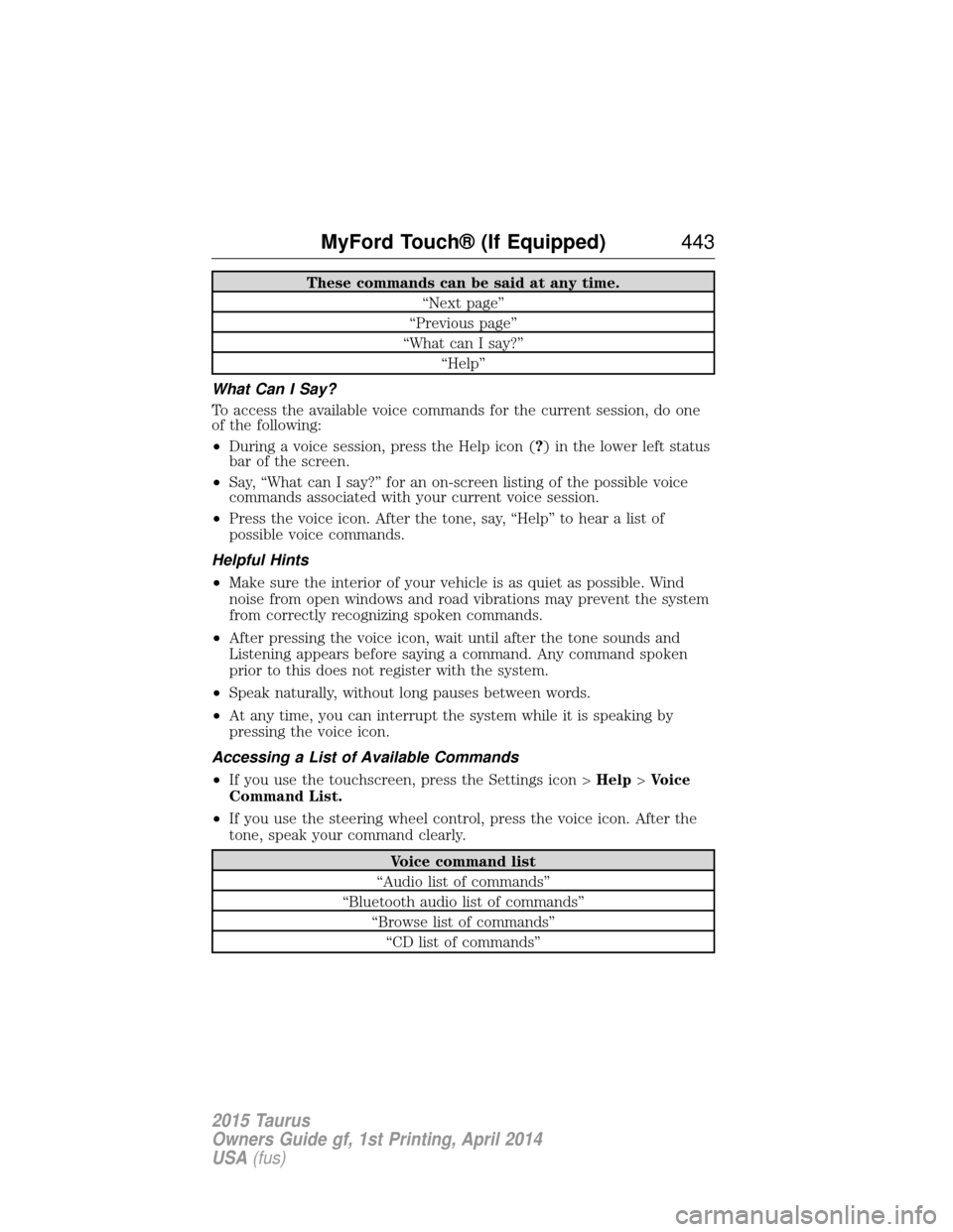 FORD TAURUS 2015 6.G Owners Manual These commands can be said at any time.“Next page”
“Previous page”
“What can I say?” “Help”
What Can I Say?
To access the available voice commands for the current session, do one
of th