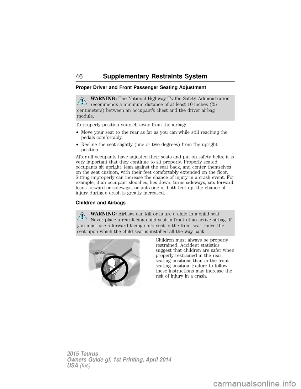 FORD TAURUS 2015 6.G Service Manual Proper Driver and Front Passenger Seating Adjustment
WARNING:The National Highway Traffic Safety Administration
recommends a minimum distance of at least 10 inches (25
centimeters) between an occupant