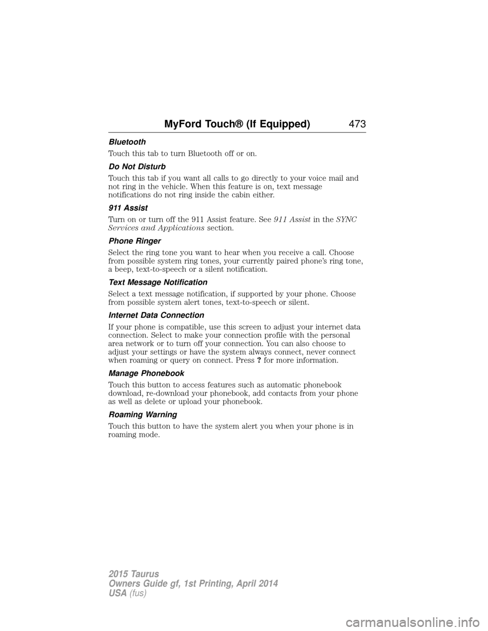 FORD TAURUS 2015 6.G Owners Guide Bluetooth
Touch this tab to turn Bluetooth off or on.
Do Not Disturb
Touch this tab if you want all calls to go directly to your voice mail and
not ring in the vehicle. When this feature is on, text m