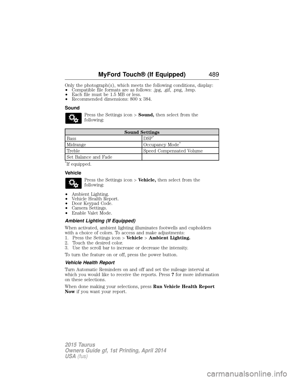 FORD TAURUS 2015 6.G Owners Manual Only the photograph(s), which meets the following conditions, display:
•Compatible file formats are as follows: .jpg, .gif, .png, .bmp.
• Each file must be 1.5 MB or less.
• Recommended dimensio FORD TAURUS 2015 6.G Owners Manual Only the photograph(s), which meets the following conditions, display:
•Compatible file formats are as follows: .jpg, .gif, .png, .bmp.
• Each file must be 1.5 MB or less.
• Recommended dimensio