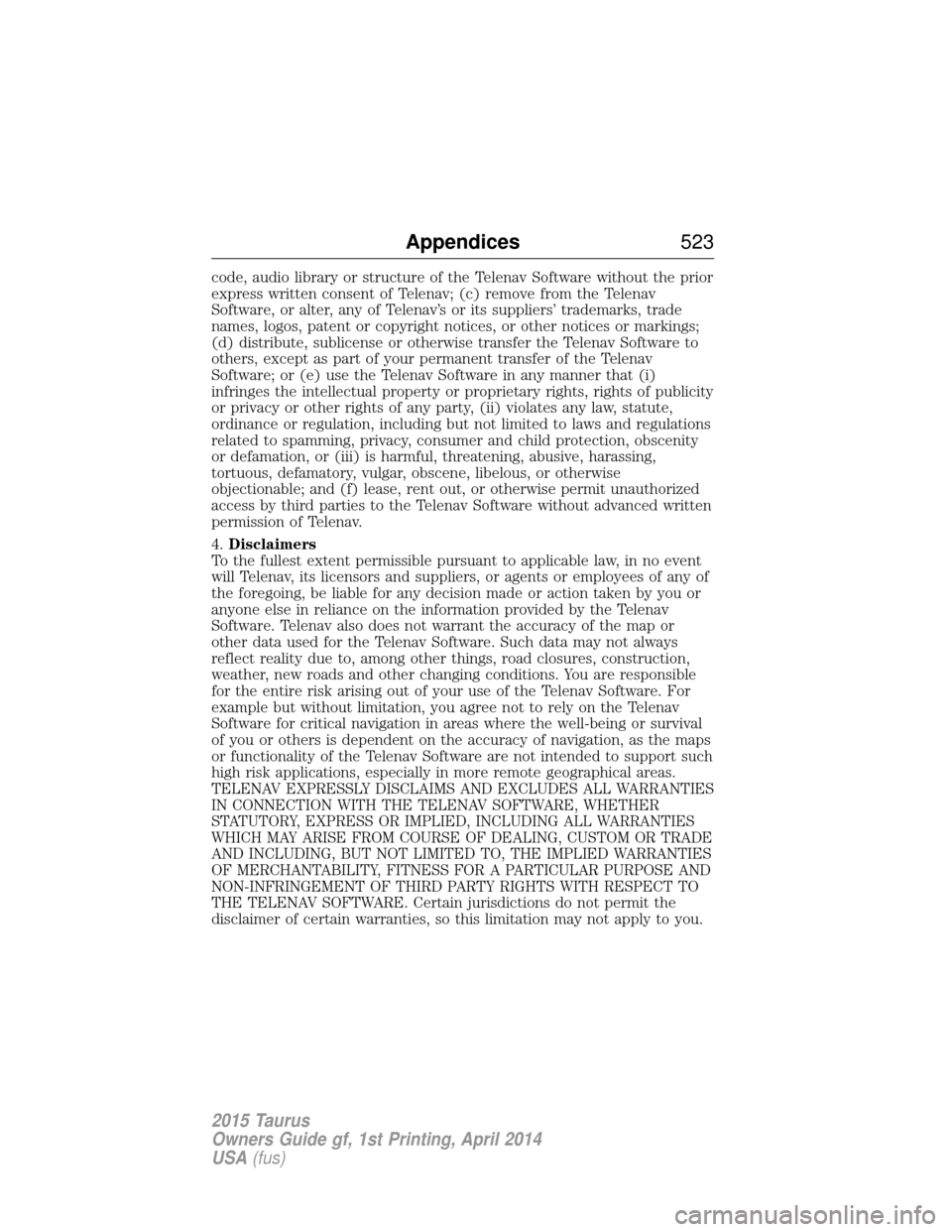 FORD TAURUS 2015 6.G Owners Manual code, audio library or structure of the Telenav Software without the prior
express written consent of Telenav; (c) remove from the Telenav
Software, or alter, any of Telenav’s or its suppliers’ tr