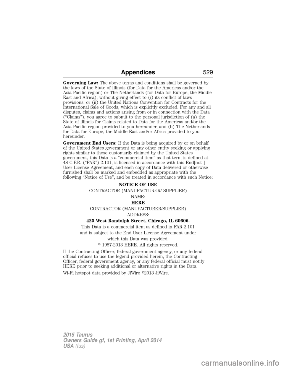 FORD TAURUS 2015 6.G Owners Manual Governing Law:The above terms and conditions shall be governed by
the laws of the State of Illinois (for Data for the Americas and/or the
Asia Pacific region) or The Netherlands (for Data for Europe, 
