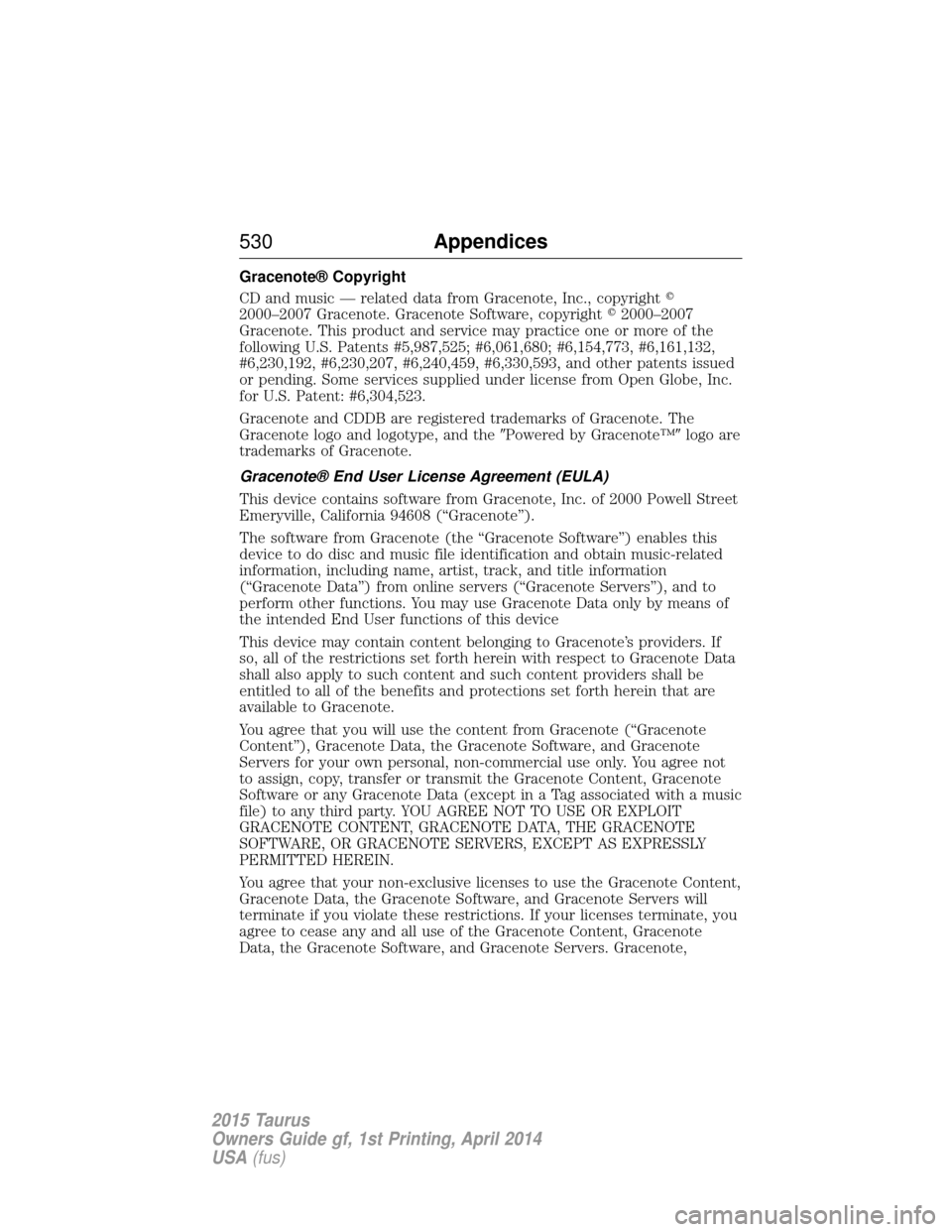 FORD TAURUS 2015 6.G Owners Manual Gracenote® Copyright
CD and music — related data from Gracenote, Inc., copyright
2000–2007 Gracenote. Gracenote Software, copyright 2000–2007
Gracenote. This product and service may practice 