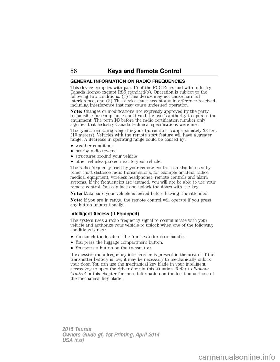 FORD TAURUS 2015 6.G Workshop Manual GENERAL INFORMATION ON RADIO FREQUENCIES
This device complies with part 15 of the FCC Rules and with Industry
Canada license-exempt RSS standard(s). Operation is subject to the
following two condition