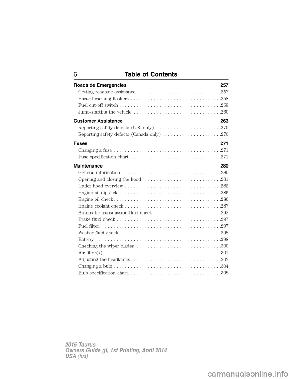 FORD TAURUS 2015 6.G Owners Manual Roadside Emergencies257
Getting roadside assistance ..............................257
Hazard warning flashers ................................258
Fuel cut-off switch ..................................