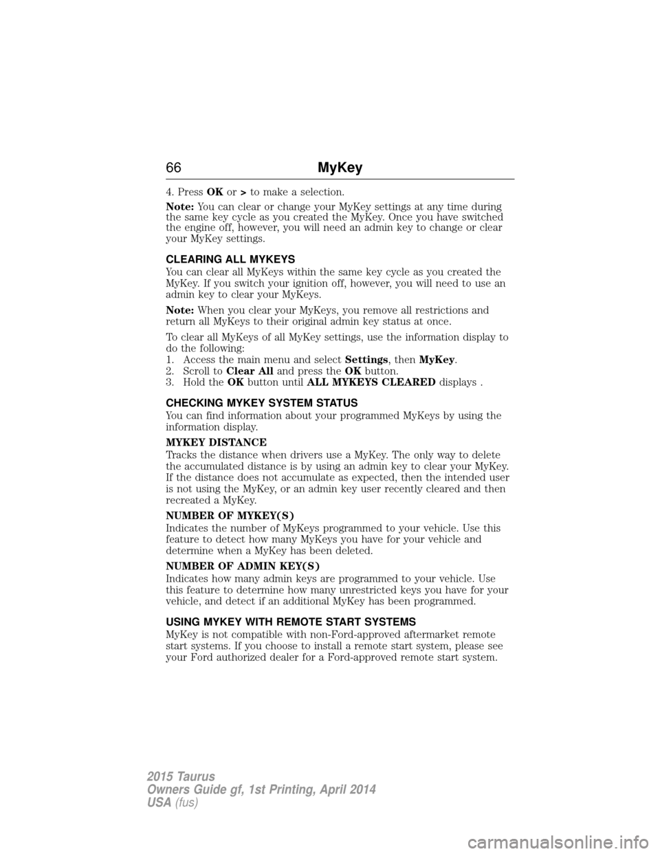 FORD TAURUS 2015 6.G Repair Manual 4. PressOKor>to make a selection.
Note: You can clear or change your MyKey settings at any time during
the same key cycle as you created the MyKey. Once you have switched
the engine off, however, you 