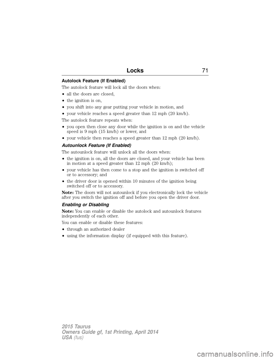 FORD TAURUS 2015 6.G Manual PDF Autolock Feature (If Enabled)
The autolock feature will lock all the doors when:
•all the doors are closed,
• the ignition is on,
• you shift into any gear putting your vehicle in motion, and
