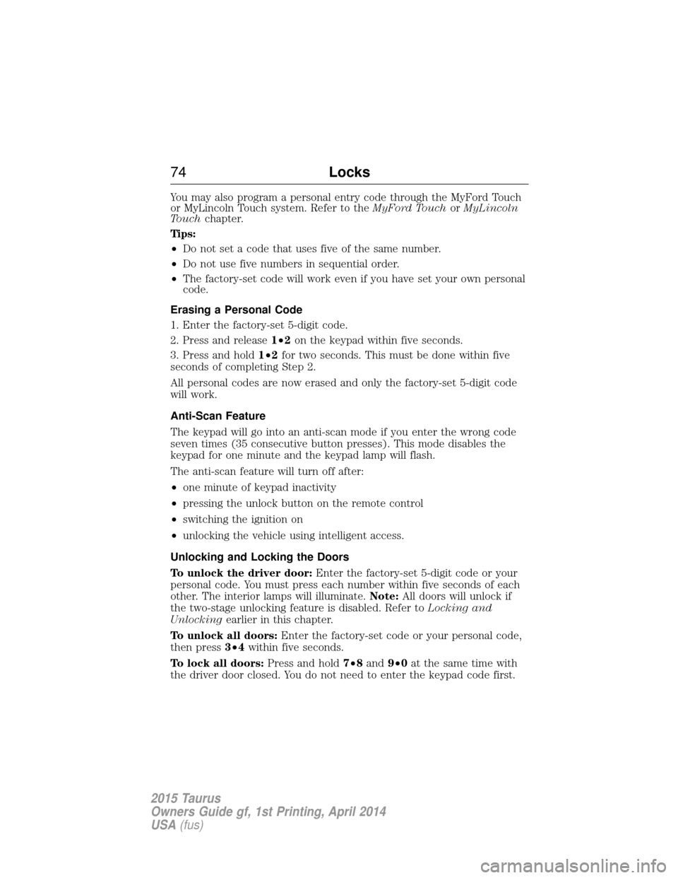 FORD TAURUS 2015 6.G Manual PDF You may also program a personal entry code through the MyFord Touch
or MyLincoln Touch system. Refer to theMyFord TouchorMyLincoln
Touch chapter.
Tips:
• Do not set a code that uses five of the same