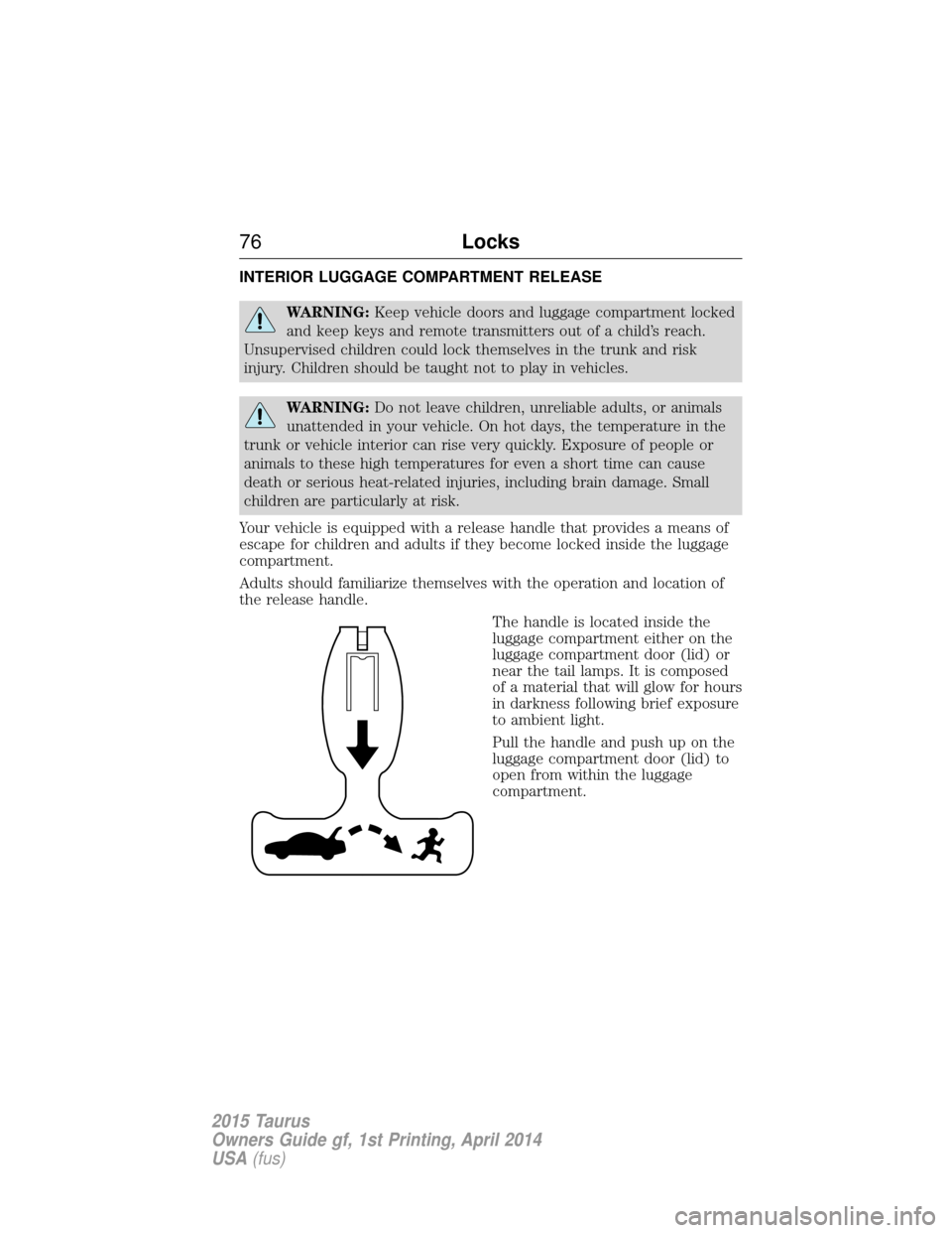 FORD TAURUS 2015 6.G Manual PDF INTERIOR LUGGAGE COMPARTMENT RELEASE
WARNING:Keep vehicle doors and luggage compartment locked
and keep keys and remote transmitters out of a child’s reach.
Unsupervised children could lock themselv