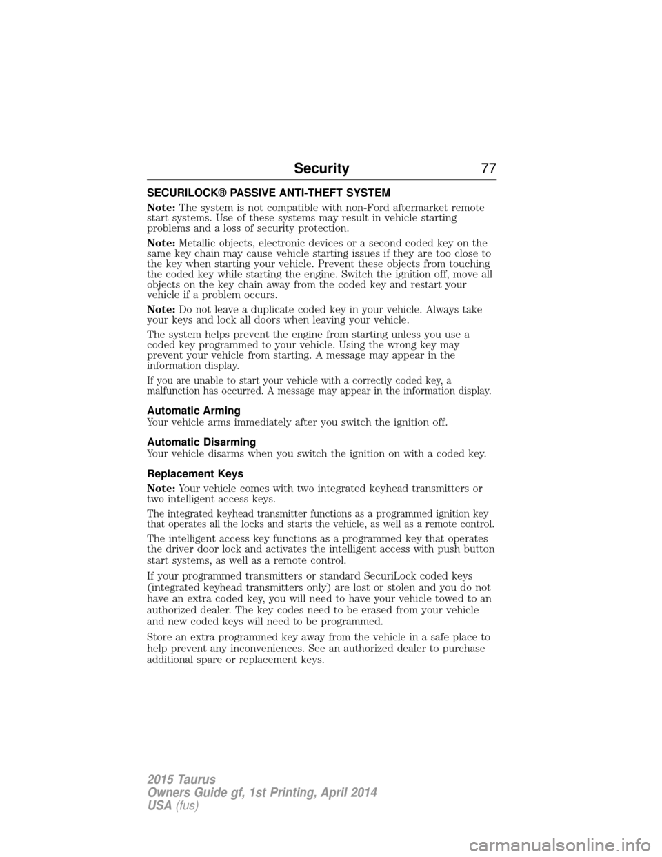 FORD TAURUS 2015 6.G Manual PDF SECURILOCK® PASSIVE ANTI-THEFT SYSTEM
Note:The system is not compatible with non-Ford aftermarket remote
start systems. Use of these systems may result in vehicle starting
problems and a loss of secu