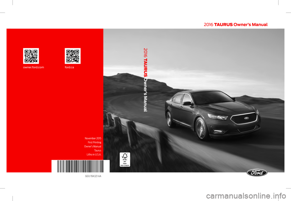 FORD TAURUS 2016 6.G Owners Manual November 2015 First Printing
Owner’s Manual Taurus
Litho in U.S.A.
2016 TAU R U S Owner’s Manual
owner.ford.com ford.ca
2016 TAU R U S Owner’s Manual
GG1J 19A321 AA FORD TAURUS 2016 6.G Owners Manual November 2015 First Printing
Owner’s Manual Taurus
Litho in U.S.A.
2016 TAU R U S Owner’s Manual
owner.ford.com ford.ca
2016 TAU R U S Owner’s Manual
GG1J 19A321 AA