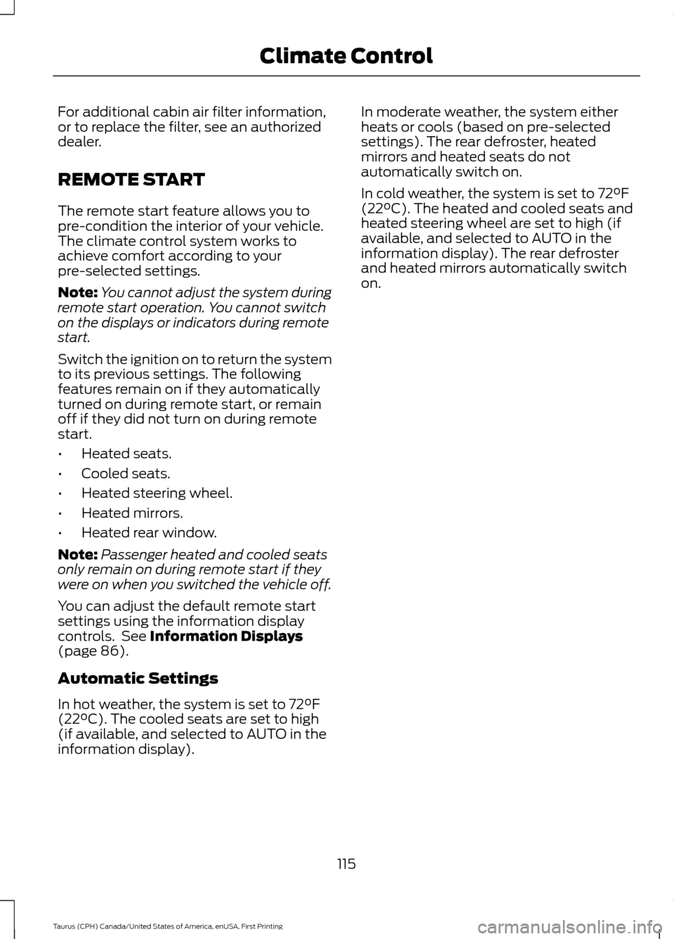 FORD TAURUS 2016 6.G Owners Manual For additional cabin air filter information,
or to replace the filter, see an authorized
dealer.
REMOTE START
The remote start feature allows you to
pre-condition the interior of your vehicle.
The cli FORD TAURUS 2016 6.G Owners Manual For additional cabin air filter information,
or to replace the filter, see an authorized
dealer.
REMOTE START
The remote start feature allows you to
pre-condition the interior of your vehicle.
The cli