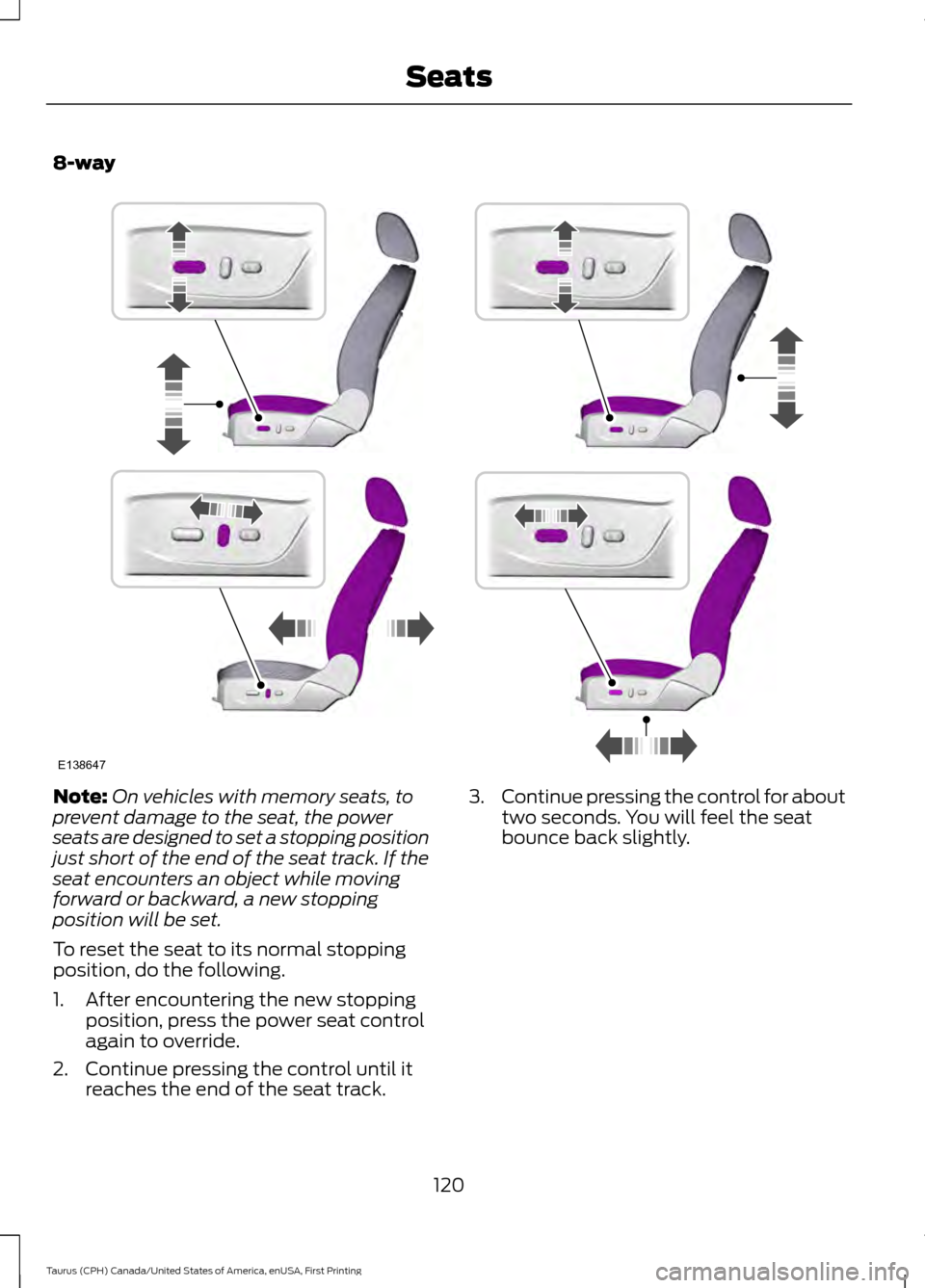 FORD TAURUS 2016 6.G Owners Manual 8-way
Note:
On vehicles with memory seats, to
prevent damage to the seat, the power
seats are designed to set a stopping position
just short of the end of the seat track. If the
seat encounters an obj FORD TAURUS 2016 6.G Owners Manual 8-way
Note:
On vehicles with memory seats, to
prevent damage to the seat, the power
seats are designed to set a stopping position
just short of the end of the seat track. If the
seat encounters an obj
