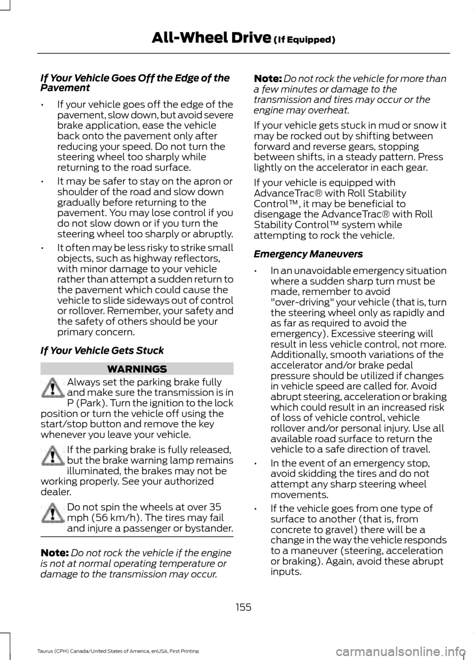 FORD TAURUS 2016 6.G Owners Manual If Your Vehicle Goes Off the Edge of the
Pavement
•
If your vehicle goes off the edge of the
pavement, slow down, but avoid severe
brake application, ease the vehicle
back onto the pavement only aft FORD TAURUS 2016 6.G Owners Manual If Your Vehicle Goes Off the Edge of the
Pavement
•
If your vehicle goes off the edge of the
pavement, slow down, but avoid severe
brake application, ease the vehicle
back onto the pavement only aft