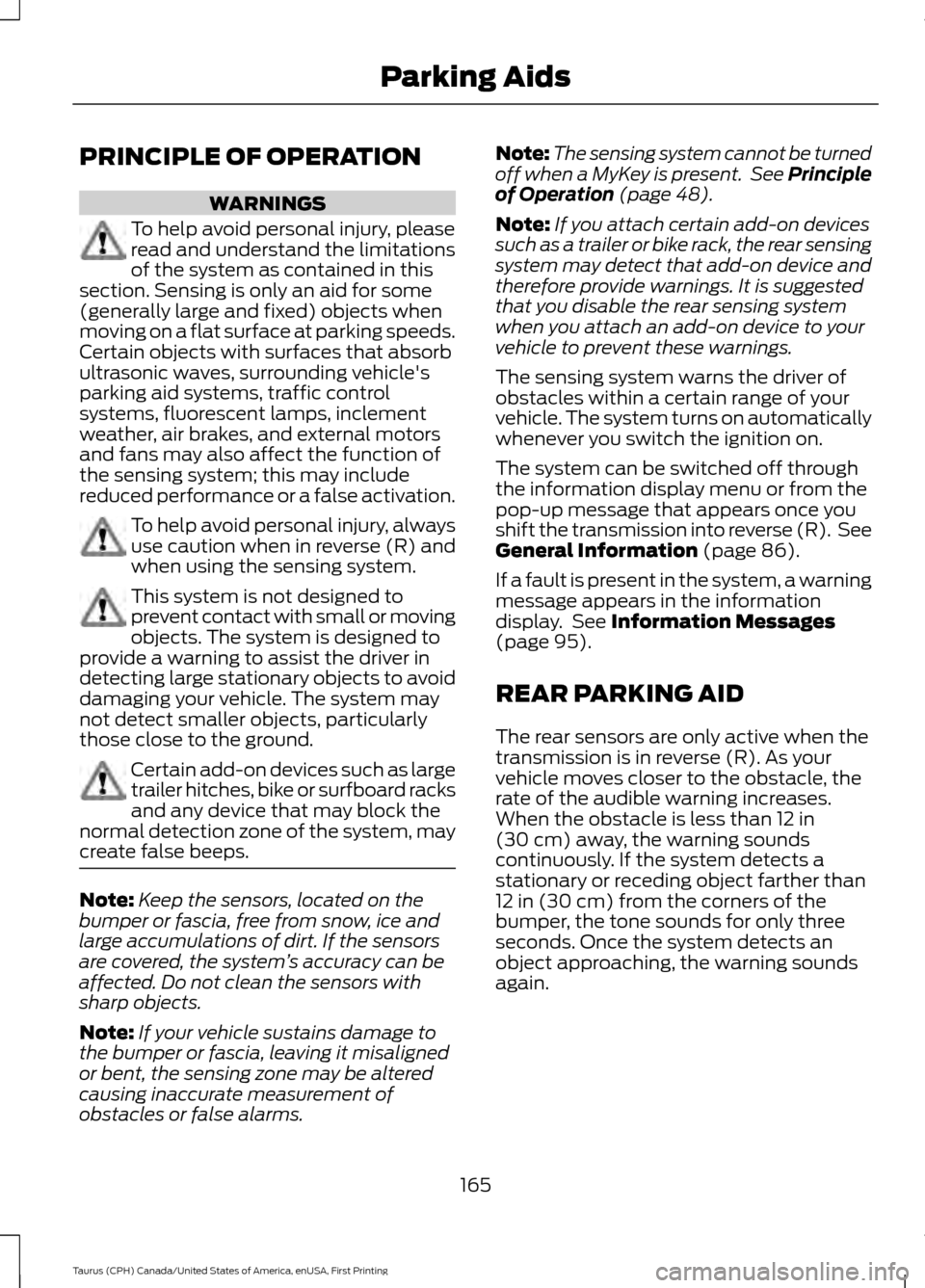 FORD TAURUS 2016 6.G Owners Manual PRINCIPLE OF OPERATION
WARNINGS
To help avoid personal injury, please
read and understand the limitations
of the system as contained in this
section. Sensing is only an aid for some
(generally large a FORD TAURUS 2016 6.G Owners Manual PRINCIPLE OF OPERATION
WARNINGS
To help avoid personal injury, please
read and understand the limitations
of the system as contained in this
section. Sensing is only an aid for some
(generally large a