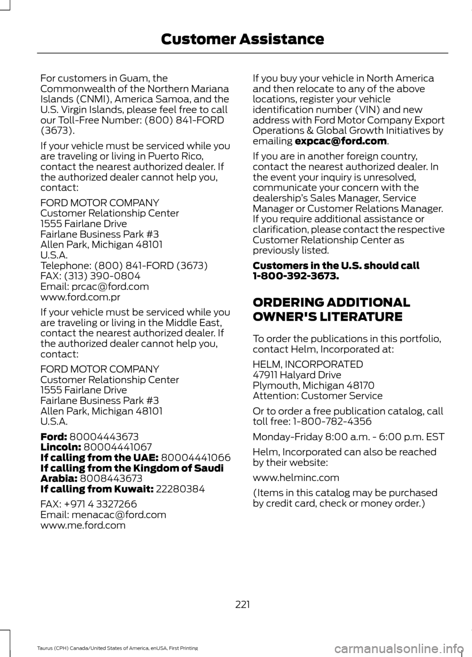 FORD TAURUS 2016 6.G Owners Manual For customers in Guam, the
Commonwealth of the Northern Mariana
Islands (CNMI), America Samoa, and the
U.S. Virgin Islands, please feel free to call
our Toll-Free Number: (800) 841-FORD
(3673).
If you FORD TAURUS 2016 6.G Owners Manual For customers in Guam, the
Commonwealth of the Northern Mariana
Islands (CNMI), America Samoa, and the
U.S. Virgin Islands, please feel free to call
our Toll-Free Number: (800) 841-FORD
(3673).
If you