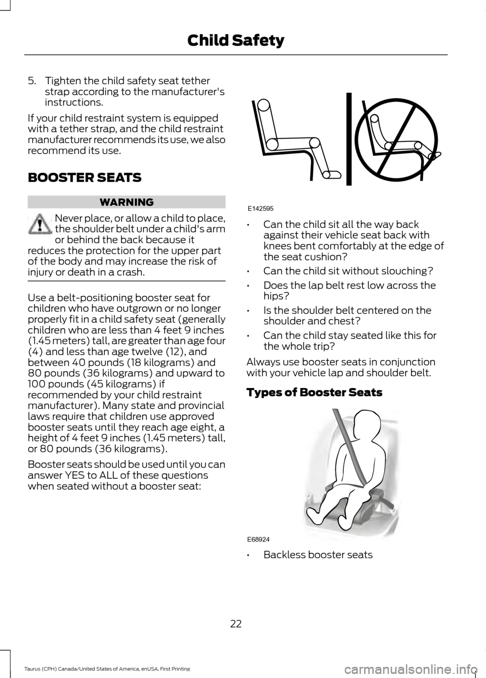 FORD TAURUS 2016 6.G Owners Manual 5. Tighten the child safety seat tether
strap according to the manufacturers
instructions.
If your child restraint system is equipped
with a tether strap, and the child restraint
manufacturer recomme FORD TAURUS 2016 6.G Owners Manual 5. Tighten the child safety seat tether
strap according to the manufacturers
instructions.
If your child restraint system is equipped
with a tether strap, and the child restraint
manufacturer recomme