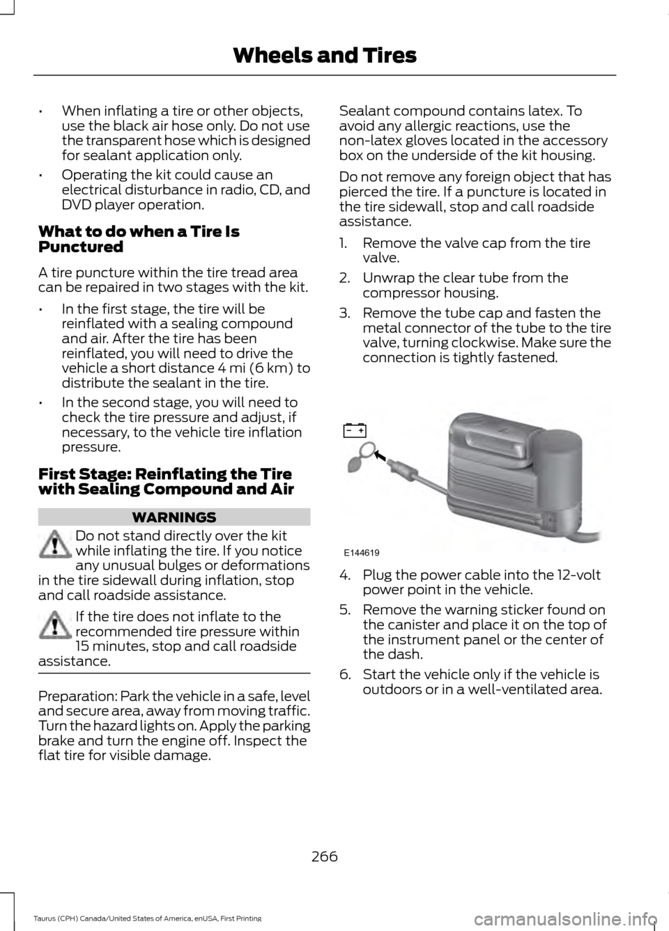 FORD TAURUS 2016 6.G Owners Manual •
When inflating a tire or other objects,
use the black air hose only. Do not use
the transparent hose which is designed
for sealant application only.
• Operating the kit could cause an
electrical FORD TAURUS 2016 6.G Owners Manual •
When inflating a tire or other objects,
use the black air hose only. Do not use
the transparent hose which is designed
for sealant application only.
• Operating the kit could cause an
electrical