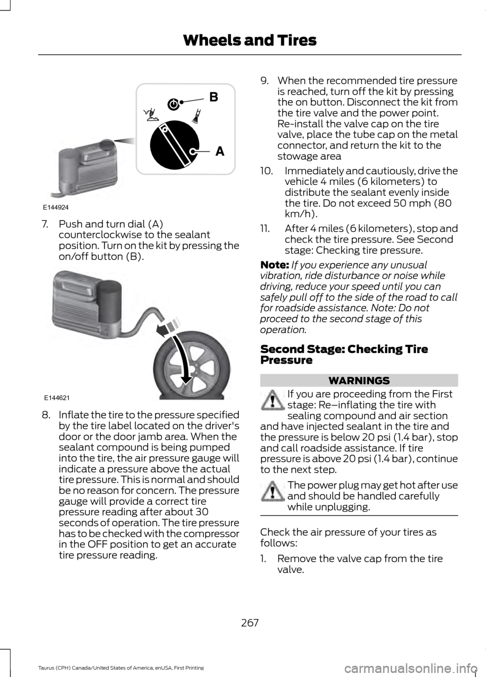 FORD TAURUS 2016 6.G Owners Manual 7. Push and turn dial (A)
counterclockwise to the sealant
position. Turn on the kit by pressing the
on/off button (B). 8.
Inflate the tire to the pressure specified
by the tire label located on the dr FORD TAURUS 2016 6.G Owners Manual 7. Push and turn dial (A)
counterclockwise to the sealant
position. Turn on the kit by pressing the
on/off button (B). 8.
Inflate the tire to the pressure specified
by the tire label located on the dr
