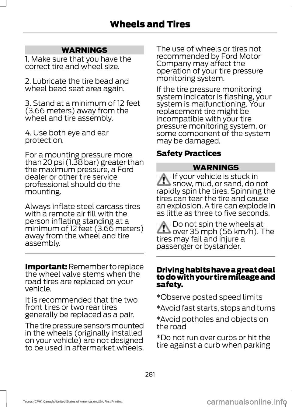 FORD TAURUS 2016 6.G Owners Manual WARNINGS
1. Make sure that you have the
correct tire and wheel size.
2. Lubricate the tire bead and
wheel bead seat area again.
3. Stand at a minimum of 12 feet
(3.66 meters) away from the
wheel and t FORD TAURUS 2016 6.G Owners Manual WARNINGS
1. Make sure that you have the
correct tire and wheel size.
2. Lubricate the tire bead and
wheel bead seat area again.
3. Stand at a minimum of 12 feet
(3.66 meters) away from the
wheel and t