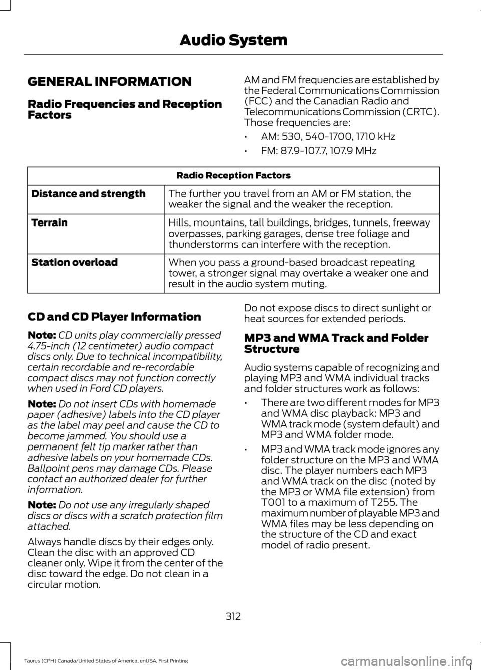FORD TAURUS 2016 6.G Owners Manual GENERAL INFORMATION
Radio Frequencies and Reception
Factors
AM and FM frequencies are established by
the Federal Communications Commission
(FCC) and the Canadian Radio and
Telecommunications Commissio FORD TAURUS 2016 6.G Owners Manual GENERAL INFORMATION
Radio Frequencies and Reception
Factors
AM and FM frequencies are established by
the Federal Communications Commission
(FCC) and the Canadian Radio and
Telecommunications Commissio