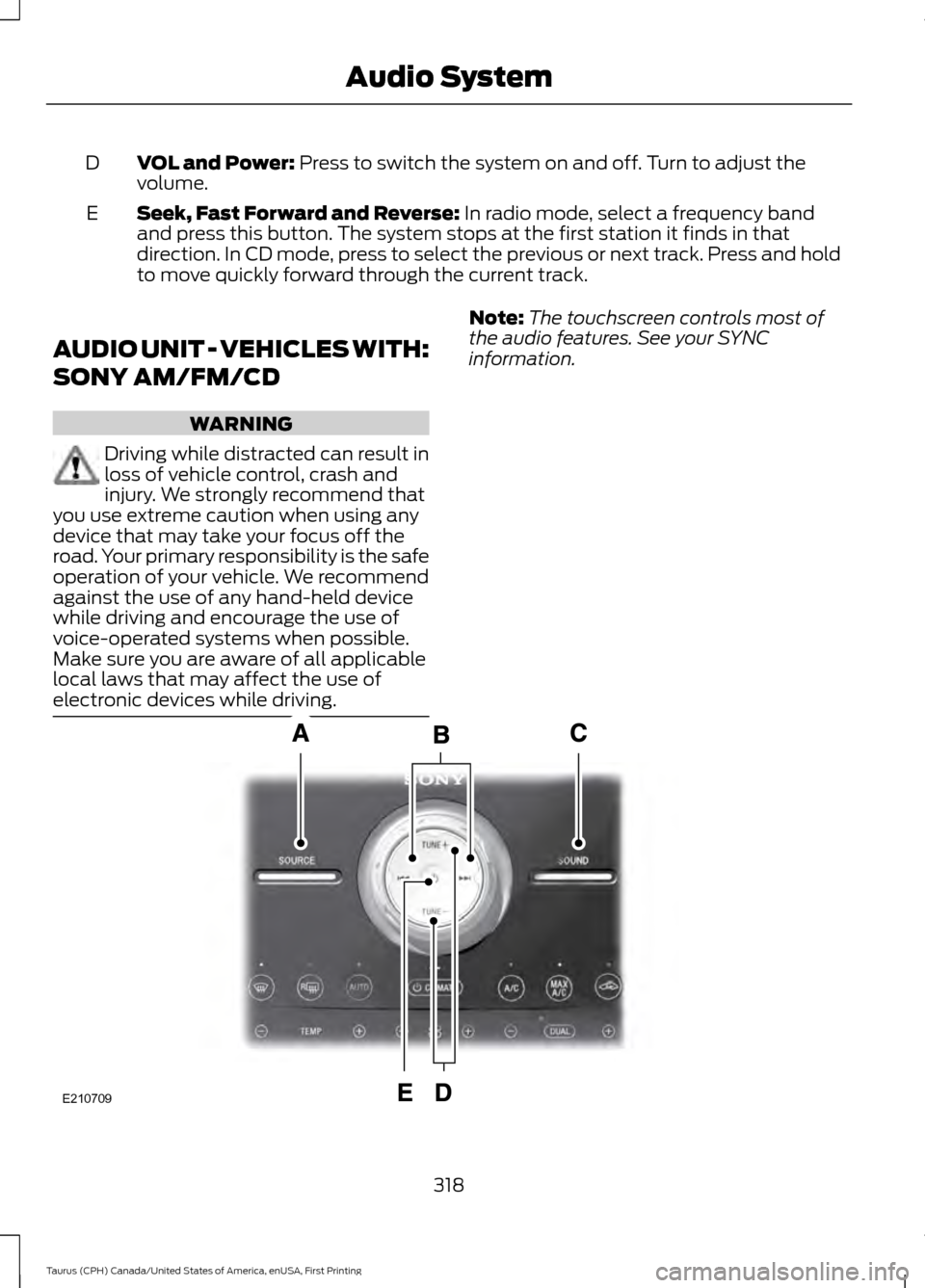 FORD TAURUS 2016 6.G Owners Manual VOL and Power: Press to switch the system on and off. Turn to adjust the
volume.
D
Seek, Fast Forward and Reverse:
In radio mode, select a frequency band
and press this button. The system stops at th FORD TAURUS 2016 6.G Owners Manual VOL and Power: Press to switch the system on and off. Turn to adjust the
volume.
D
Seek, Fast Forward and Reverse:
In radio mode, select a frequency band
and press this button. The system stops at th