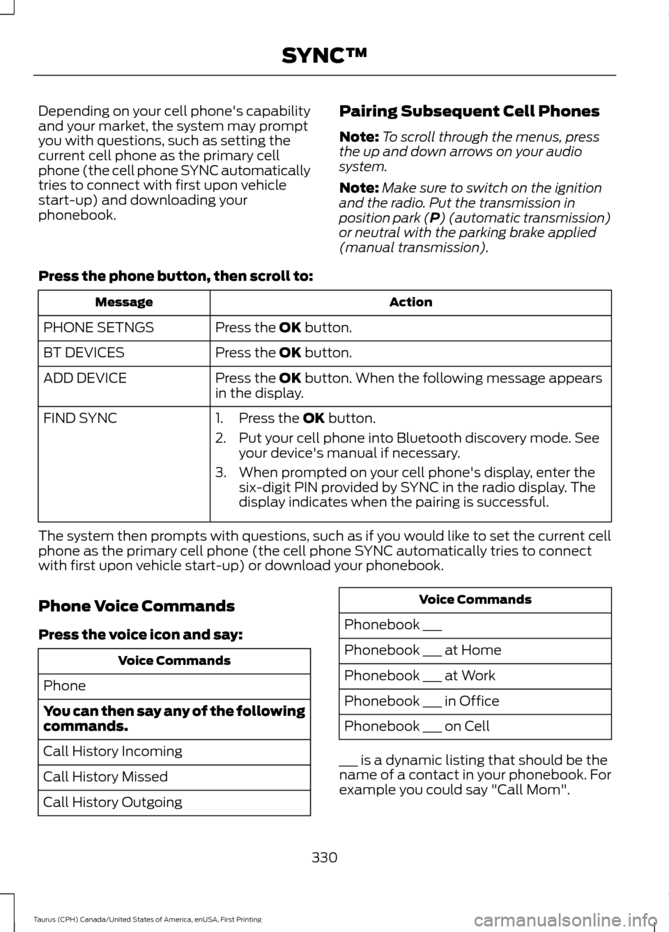 FORD TAURUS 2016 6.G Owners Manual Depending on your cell phones capability
and your market, the system may prompt
you with questions, such as setting the
current cell phone as the primary cell
phone (the cell phone SYNC automatically FORD TAURUS 2016 6.G Owners Manual Depending on your cell phones capability
and your market, the system may prompt
you with questions, such as setting the
current cell phone as the primary cell
phone (the cell phone SYNC automatically