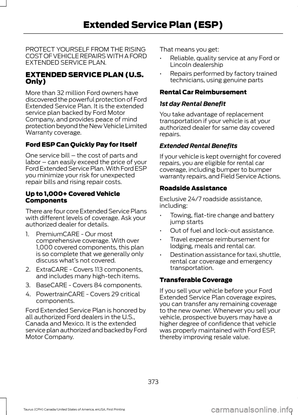 FORD TAURUS 2016 6.G Owners Manual PROTECT YOURSELF FROM THE RISING
COST OF VEHICLE REPAIRS WITH A FORD
EXTENDED SERVICE PLAN.
EXTENDED SERVICE PLAN (U.S.
Only)
More than 32 million Ford owners have
discovered the powerful protection o FORD TAURUS 2016 6.G Owners Manual PROTECT YOURSELF FROM THE RISING
COST OF VEHICLE REPAIRS WITH A FORD
EXTENDED SERVICE PLAN.
EXTENDED SERVICE PLAN (U.S.
Only)
More than 32 million Ford owners have
discovered the powerful protection o