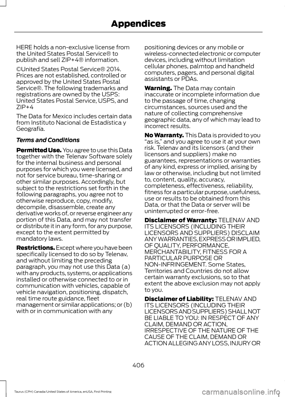 FORD TAURUS 2016 6.G Owners Manual HERE holds a non-exclusive license from
the United States Postal Service® to
publish and sell ZIP+4® information.
©United States Postal Service® 2014.
Prices are not established, controlled or
app FORD TAURUS 2016 6.G Owners Manual HERE holds a non-exclusive license from
the United States Postal Service® to
publish and sell ZIP+4® information.
©United States Postal Service® 2014.
Prices are not established, controlled or
app