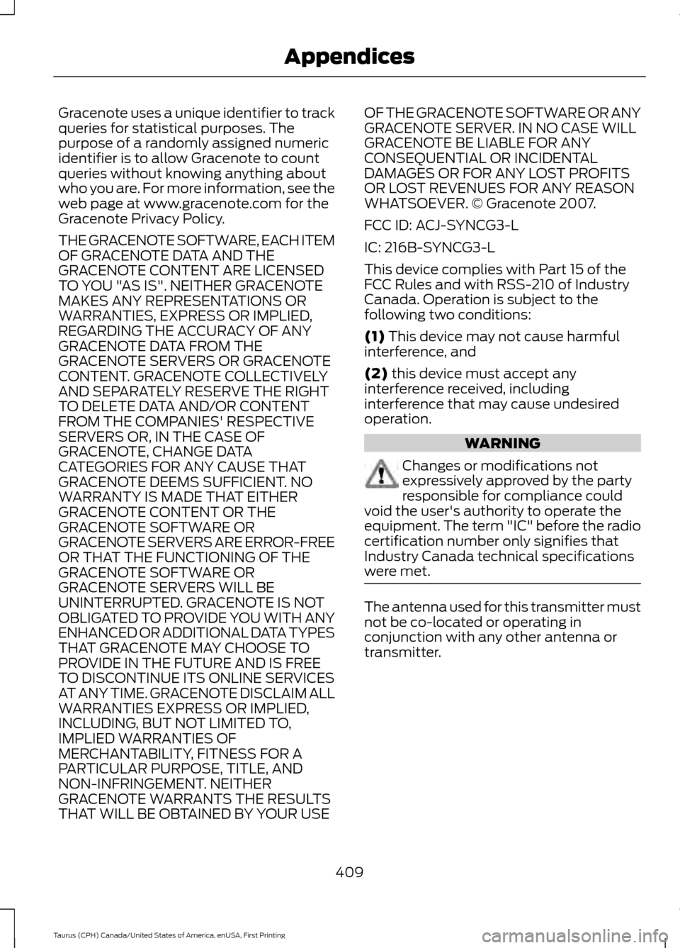 FORD TAURUS 2016 6.G Owners Manual Gracenote uses a unique identifier to track
queries for statistical purposes. The
purpose of a randomly assigned numeric
identifier is to allow Gracenote to count
queries without knowing anything abou FORD TAURUS 2016 6.G Owners Manual Gracenote uses a unique identifier to track
queries for statistical purposes. The
purpose of a randomly assigned numeric
identifier is to allow Gracenote to count
queries without knowing anything abou