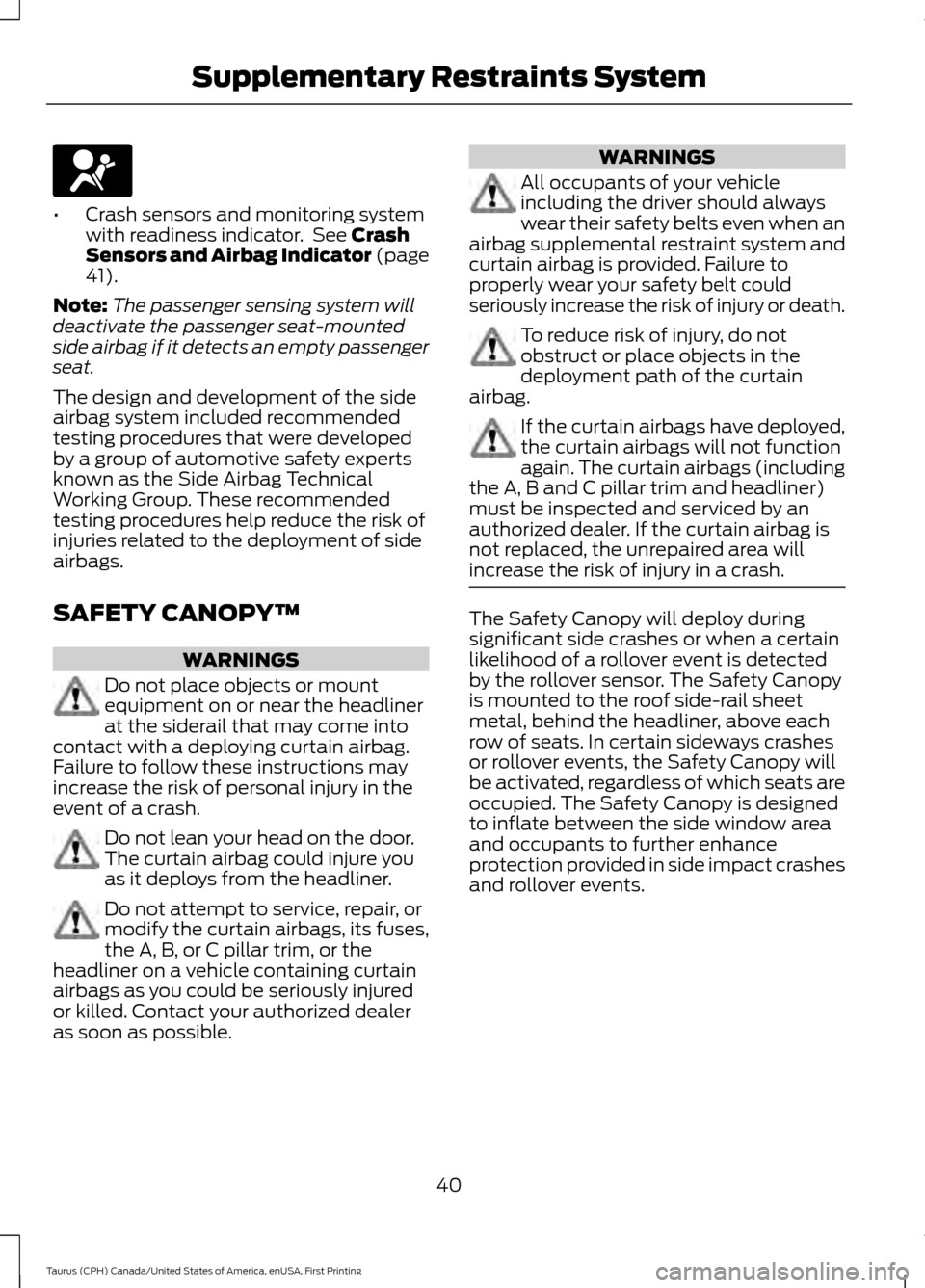 FORD TAURUS 2016 6.G Service Manual •
Crash sensors and monitoring system
with readiness indicator. See Crash
Sensors and Airbag Indicator (page
41
).
Note: The passenger sensing system will
deactivate the passenger seat-mounted
side FORD TAURUS 2016 6.G Service Manual •
Crash sensors and monitoring system
with readiness indicator. See Crash
Sensors and Airbag Indicator (page
41
).
Note: The passenger sensing system will
deactivate the passenger seat-mounted
side