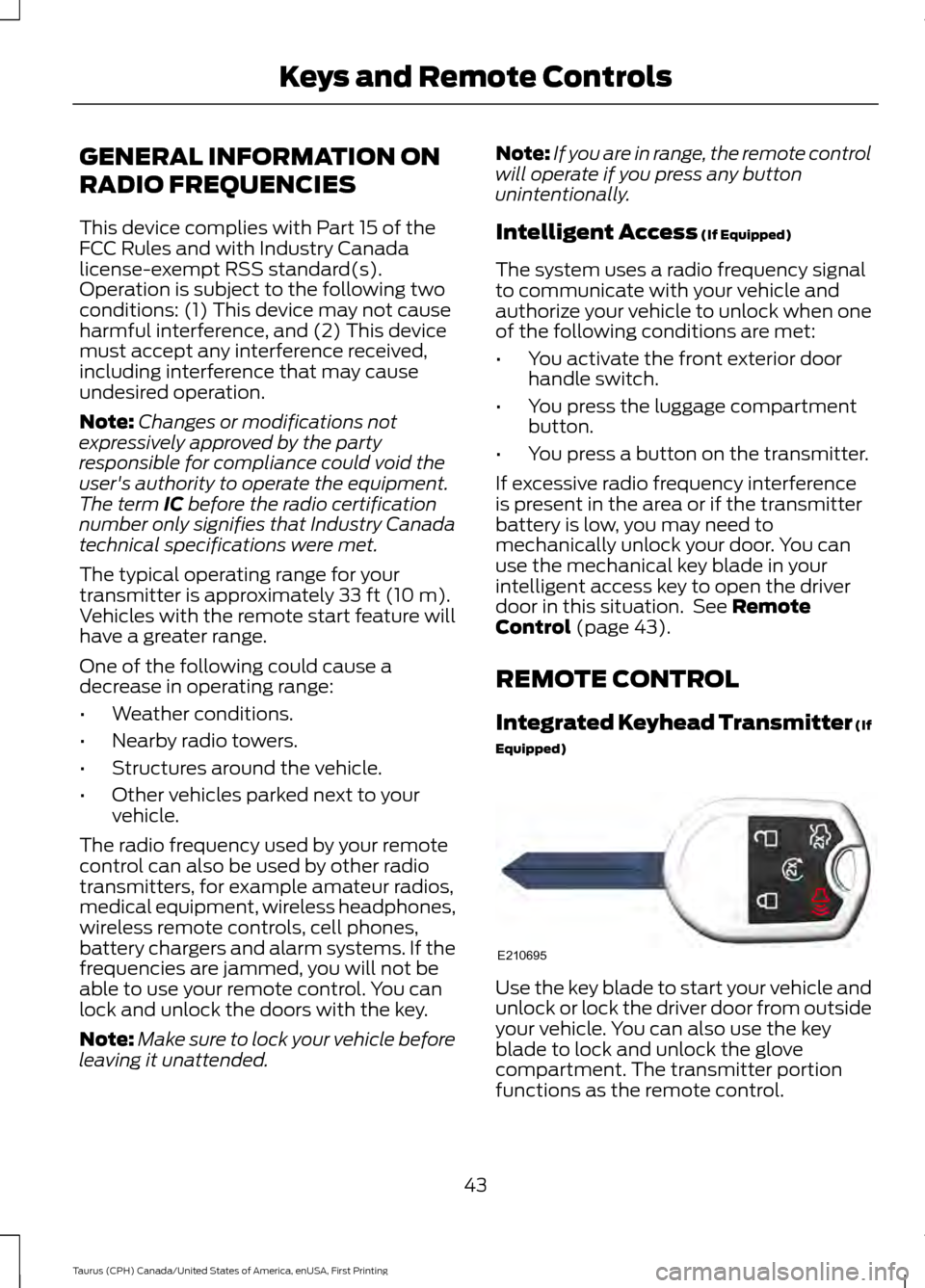 FORD TAURUS 2016 6.G Service Manual GENERAL INFORMATION ON
RADIO FREQUENCIES
This device complies with Part 15 of the
FCC Rules and with Industry Canada
license-exempt RSS standard(s).
Operation is subject to the following two
condition FORD TAURUS 2016 6.G Service Manual GENERAL INFORMATION ON
RADIO FREQUENCIES
This device complies with Part 15 of the
FCC Rules and with Industry Canada
license-exempt RSS standard(s).
Operation is subject to the following two
condition