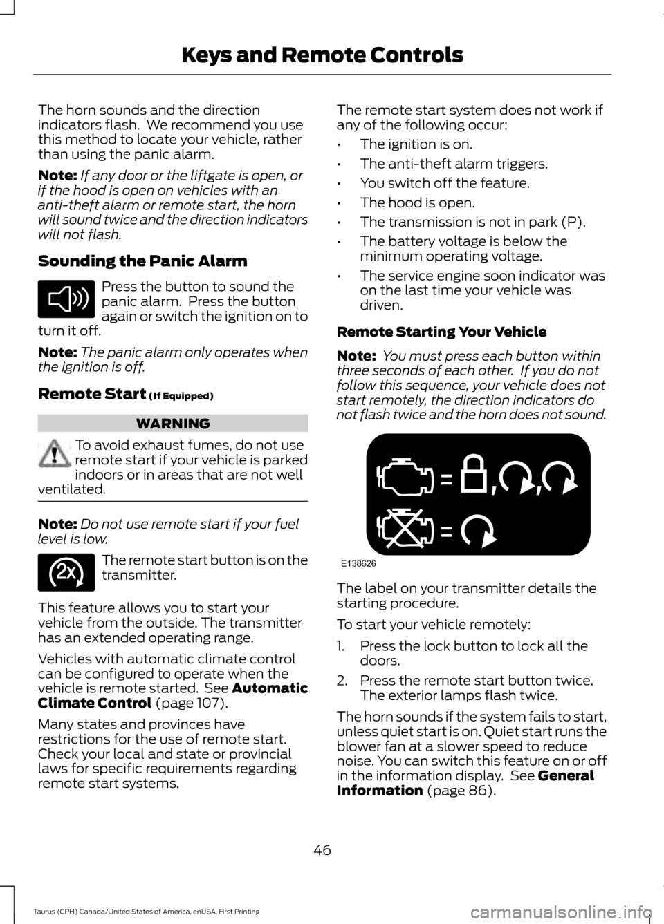 FORD TAURUS 2016 6.G Service Manual The horn sounds and the direction
indicators flash. We recommend you use
this method to locate your vehicle, rather
than using the panic alarm.
Note:
If any door or the liftgate is open, or
if the ho FORD TAURUS 2016 6.G Service Manual The horn sounds and the direction
indicators flash. We recommend you use
this method to locate your vehicle, rather
than using the panic alarm.
Note:
If any door or the liftgate is open, or
if the ho