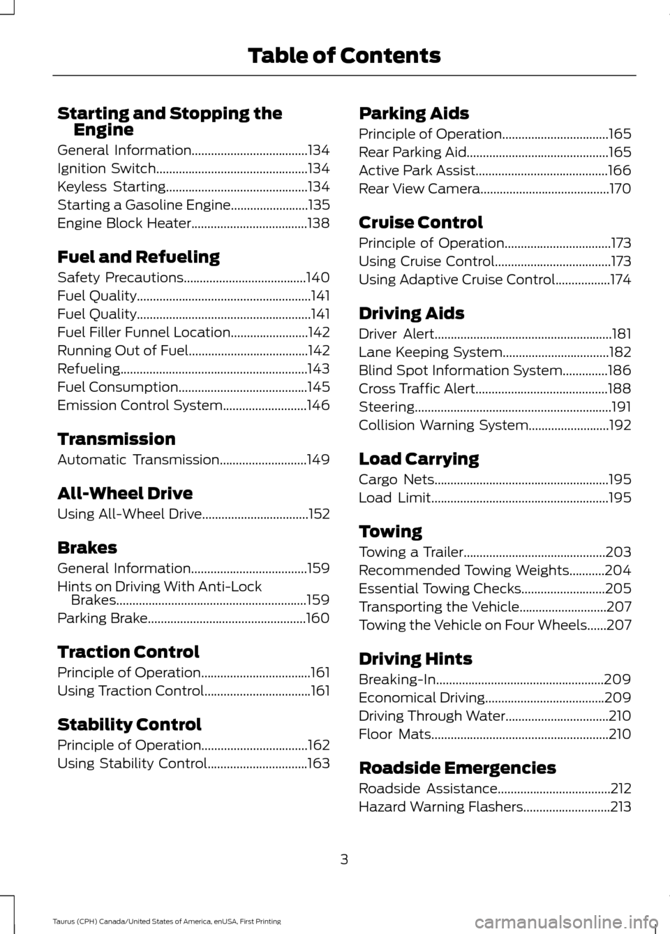 FORD TAURUS 2016 6.G Owners Manual Starting and Stopping the
Engine
General Information....................................134
Ignition Switch...............................................134
Keyless Starting
......................... FORD TAURUS 2016 6.G Owners Manual Starting and Stopping the
Engine
General Information....................................134
Ignition Switch...............................................134
Keyless Starting
.........................